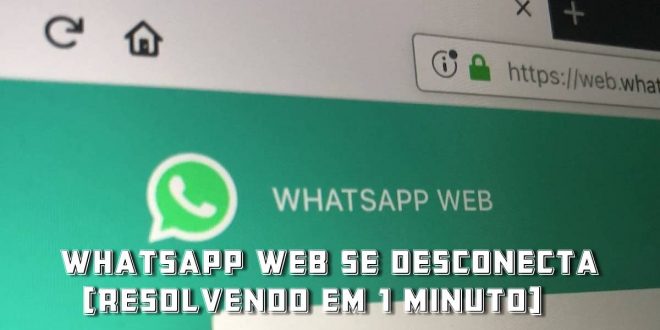 Whatsapp Web se desconecta [Resolvendo em 1 minuto]